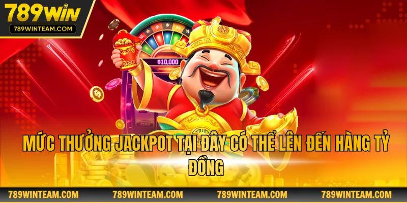 Mức thưởng Jackpot tại đây có thể lên đến hàng tỷ đồng
