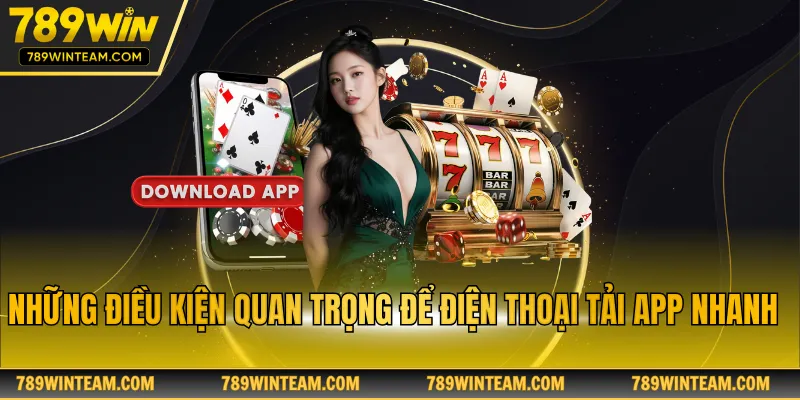 Những điều kiện quan trọng để điện thoại tải app nhanh